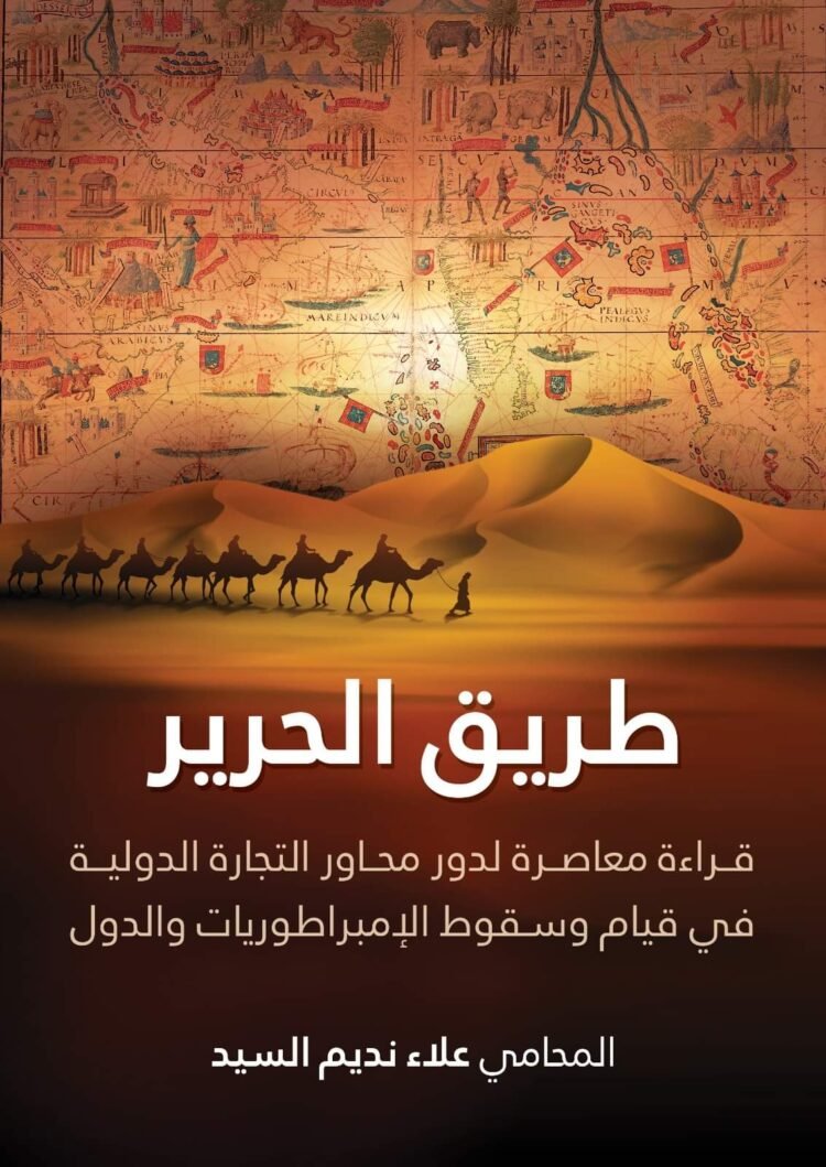 طريق الحرير – قراءة معاصرة لدور محاور التجارة الدولية في قيام وسقوط الامبراطوريات والدول”